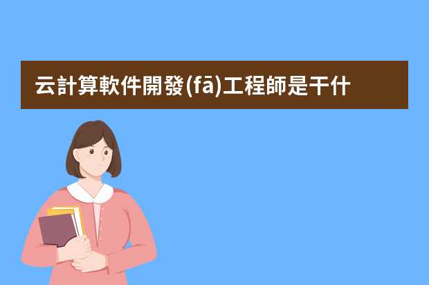 云計算軟件開發(fā)工程師是干什么的？